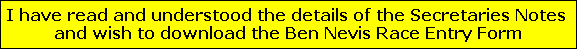 I have read and understood the details of the Secretaries Notes 
and wish to download the Ben Nevis Race Entry Form